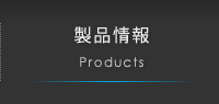 製品情報 Products